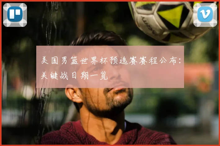 美国男篮世界杯预选赛赛程公布:关键战日期一览