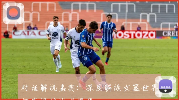 对话解说嘉宾:深度解读女篮世界杯直播的战术视角