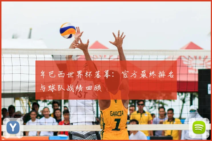 年巴西世界杯落幕：官方最终排名与球队战绩回顾