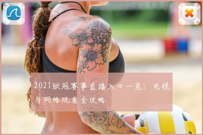 2021欧冠赛事直播入口一览：电视与网络观看全攻略